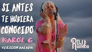 SI ANTES TE HUBIERA CONOCIDO - KAROL G | DJ RUMBA REMIX (Version Balada)