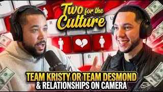 TEAM KRISTY OR TEAM DESMOND & RELATIONSHIPS ON CAMERA | TWO FOR THE CULTURE EP 43