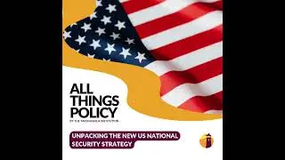 All Things Policy | Unpacking the New US National Security Strategy