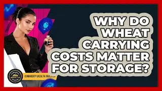 Why Do Wheat Carrying Costs Matter For Storage? - Commodity Wealth Investor