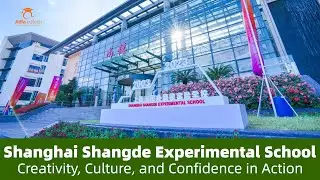 Shanghai Shangde Experimental School (SSES): Creativity, Culture, and Confidence in Action
