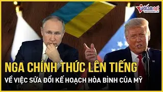 Cực nóng: Nga chính thức lên tiếng về việc sửa đổi kế hoạch hòa bình của Mỹ liên quan đến Ukraine