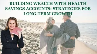 Building Wealth with Health Savings Accounts: Strategies for Long-Term Growth