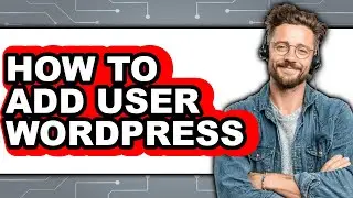 How to Add User Wordpress (full Guide)
