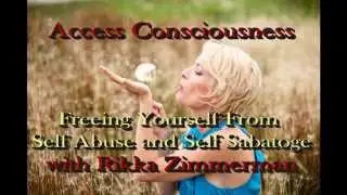Access Consciousness (TM) Rikka Zimmerman Freeing You From Self Abuse and Self Sabatoge.