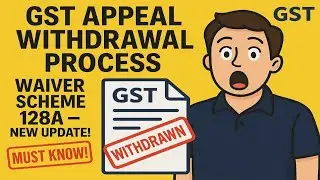 GST Appeal Withdrawal Process | Waiver Scheme 128A | Must-Know Advisory 2025!