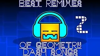 Best Remixes of Geometry Dash Songs 11-21