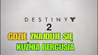 Destiny 2*CZARNA ZBROJOWNIA GDZIE ZNAJDUJE SIĘ KUŹNIA BERGUSIA