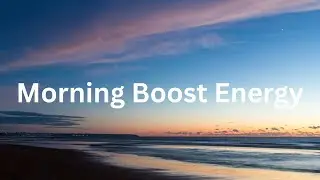 Morning Boost Energy | Uplifting Music to Start Your Day