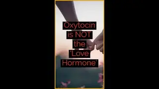 Oxytocin is NOT the &lsquo;Love Hormone&rsquo;