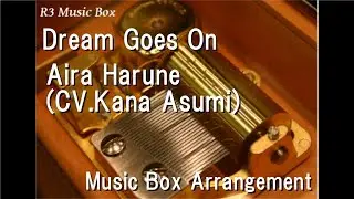 Dream Goes On/Aira Harune (Kana Asumi) [Music Box] (Anime 