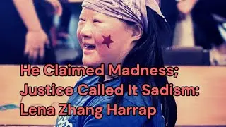 He Claimed Madness; Justice Called It Sadism: Lena Zhang Harrap