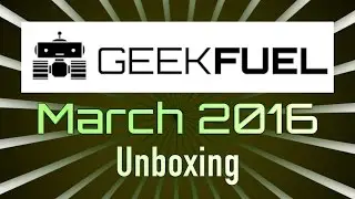 Geek Fuel March 2016 Unboxing
