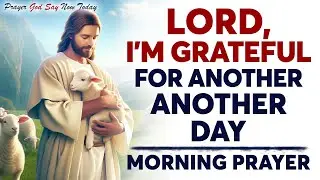 Start Your Day by Thanking the Lord | Powerful Morning Prayer for Strength, Victory & Blessings