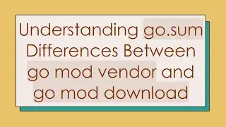 Understanding go.sum Differences Between go mod vendor and go mod download