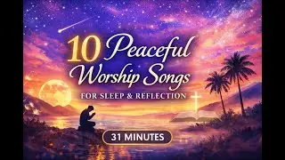 Calm Worship Songs for Rest, Forgiveness, Healing & Reflection