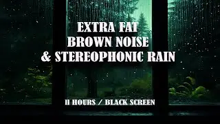 11 HOURS |  Extra Fat Brown Noise and Stereophonic Rain - Heal the Soul and Body | BLACK SCREEN