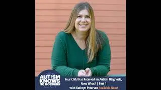 Your Child Has Received an Autism Diagnosis, Now What? | Part 1 with Kathryn Petersen