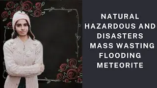 Natural Hazard And Disasters |Mass Wasting, Flooding , Meteorite|People   Development & Environment|