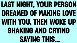 👉LAST NIGHT, YOUR PERSON DREAMED OF MAKING LOVE WITH YOU, THEN WOKE UP SHAKING AND CRYING SAYING...?