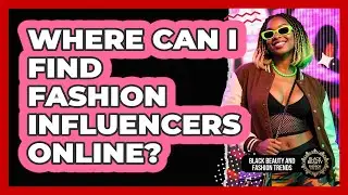 Where Can I Find Fashion Influencers Online?