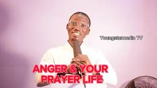 ANGER  AND YOUR PRAYER LIFE                     @ Youngstarmedia TV