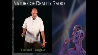 Daniel Teague Returns To Nature Of Reality Radio