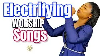 Electrifying Worship Songs - Nathaniel Bassey, Prosper Germoh, Mercy Chinwo, Moses Bliss, Ebuka Song