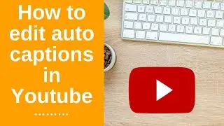 How to Edit Auto Captions In Youtube