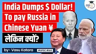 India Refiners Start Chinese Yuan Payments for Russian Oil Imports, US Dollar Dumped | UPSC GS 3