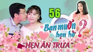 HẸN ĂN TRƯA #56 UNCUT | Thanh niên Quận 4 FA 32 năm chưa biết mùi yêu trúng đậm COMBO ÔM ẴM HÔN 😂😂