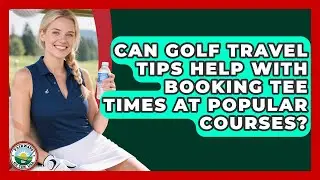 Can Golf Travel Tips Help With Booking Tee Times at Popular Courses? | Fairways of the USA
