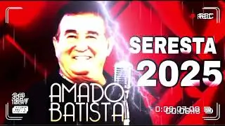 AMADO BATISTA SERESTA 2025 ATUALIZADO COM ÀS MELHORES MÚSICAS 