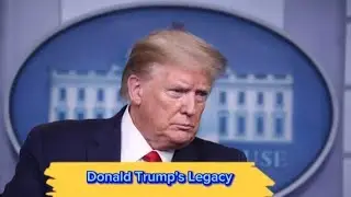 Donald Trump's Legacy Explored - An In-Depth Analysis