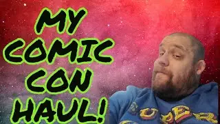 MY COMIC CON HAUL!