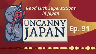 Good Luck Superstitions in Japan | Uncanny Japan Podcast (Ep. 91)