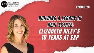 EP 28 - Building a Legacy in Real Estate: Elizabeth Riley&rsquo;s 10 Years at eXp