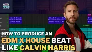 How To Produce an EDM x House Beat (Calvin Harris Type Beat)