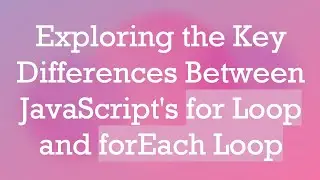 Exploring the Key Differences Between JavaScript's for Loop and forEach Loop