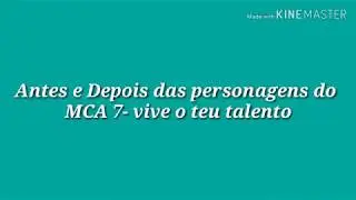 ANTES E DEPOIS DAS PERSONAGENS MCA 7 (2019)