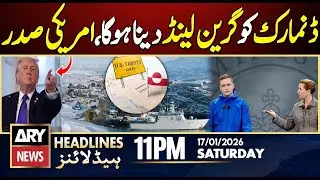 Denmark must give Greenland, says Donald Trump || ARY News 11 PM Headlines || 17th Jan 2026