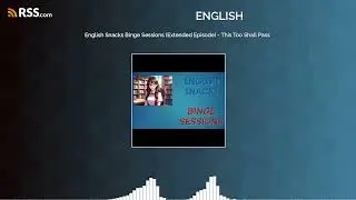 English Snacks Binge Sessions (Extended Episode) - This Too Shall Pass