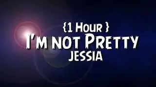 JESSIA - I'm not Pretty {1 Hour }
