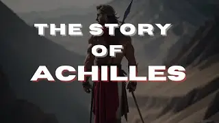 The Story of Achilles | The Greatest Warrior of All Time