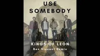 Kings of Leon - Use Somebody (Ben Vincent Remix)