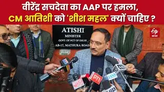 Delhi CM House: वीरेंद्र सचदेवा का AAP पर हमला, CM Atishi को 'शीश महल' क्यों चाहिए? Delhi Election