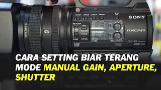 Belajar Cara Setting Camcorder Sony NX100 Biar Terang - Pake Mode Manual Aperture, Shutter, ISO/Gain