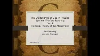 The Dishonoring of God in Popular Spiritual Warfare Teaching, Part 4- Ransom Theory of the Atonement
