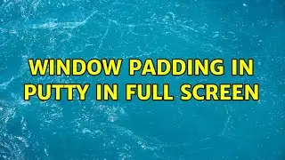 Window padding in PUTTY in full screen