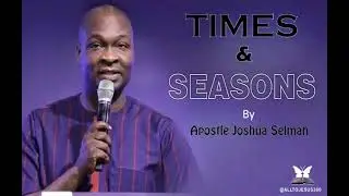 TIMES AND SEASONS BY APOSTLE JOSHUA SELMAN